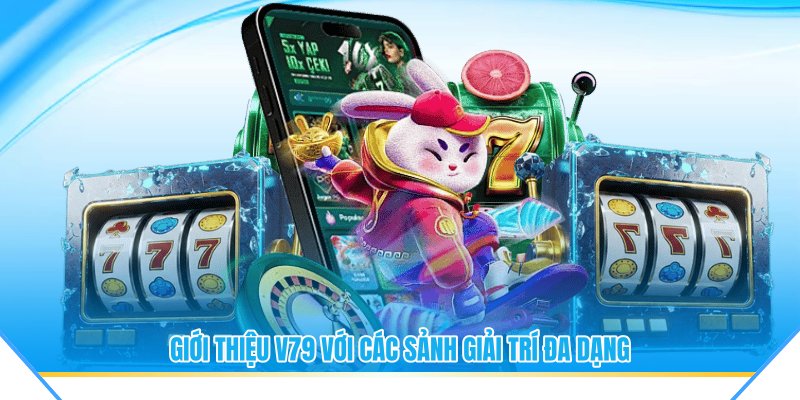 Giới thiệu V79 với các sảnh giải trí đa dạng